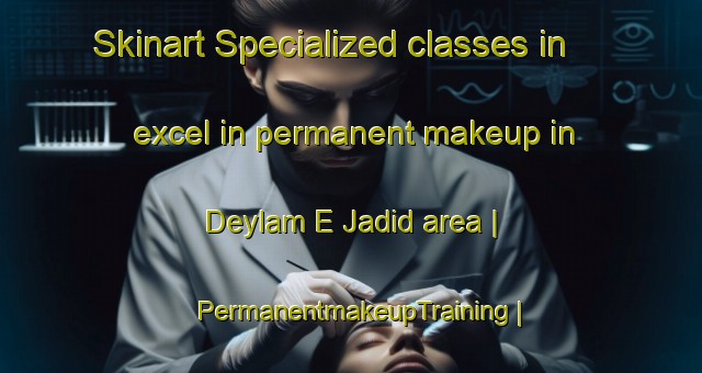Skinart Specialized classes in excel in permanent makeup in Deylam E Jadid area | PermanentmakeupTraining | PermanentmakeupClasses | SkinartTraining-Islamic Republic of Iran